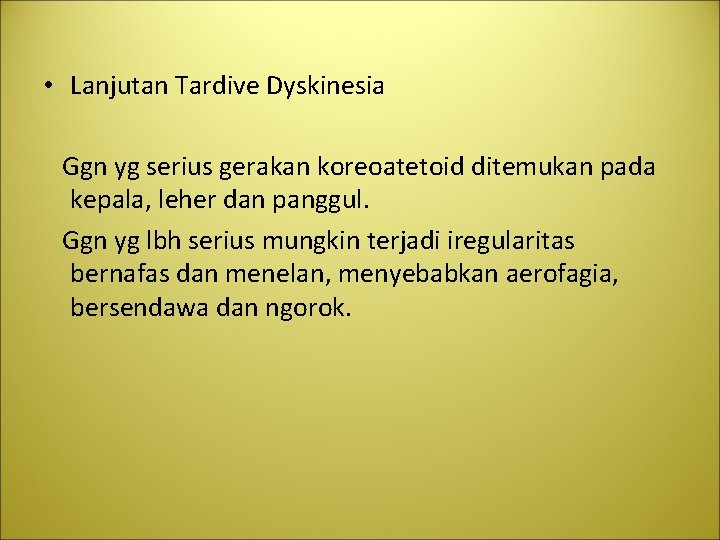  • Lanjutan Tardive Dyskinesia Ggn yg serius gerakan koreoatetoid ditemukan pada kepala, leher