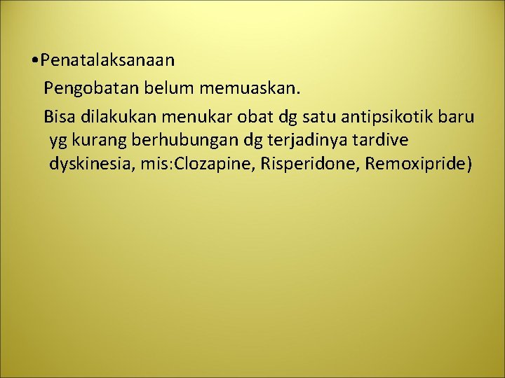  • Penatalaksanaan Pengobatan belum memuaskan. Bisa dilakukan menukar obat dg satu antipsikotik baru