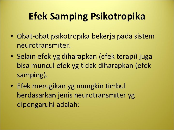 Efek Samping Psikotropika • Obat-obat psikotropika bekerja pada sistem neurotransmiter. • Selain efek yg