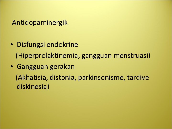  Antidopaminergik • Disfungsi endokrine (Hiperprolaktinemia, gangguan menstruasi) • Gangguan gerakan (Akhatisia, distonia, parkinsonisme,