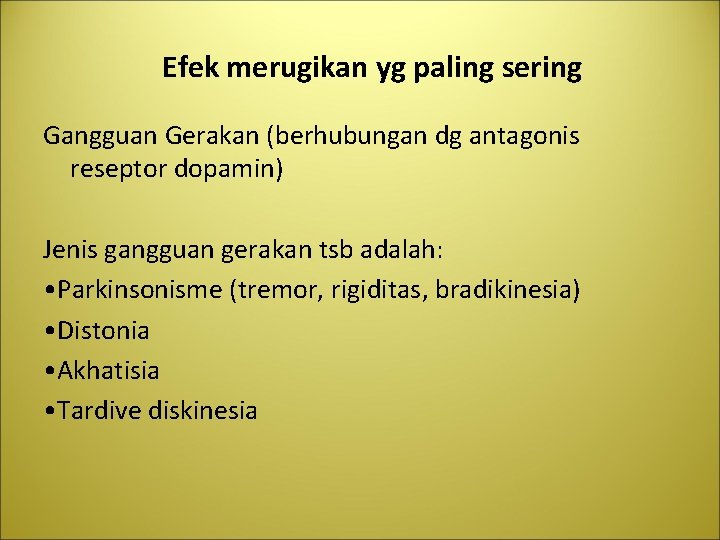 Efek merugikan yg paling sering Gangguan Gerakan (berhubungan dg antagonis reseptor dopamin) Jenis gangguan