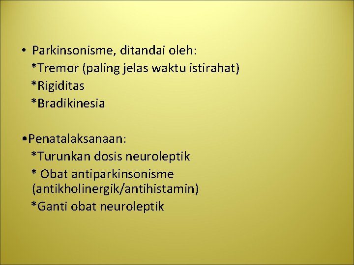  • Parkinsonisme, ditandai oleh: *Tremor (paling jelas waktu istirahat) *Rigiditas *Bradikinesia • Penatalaksanaan: