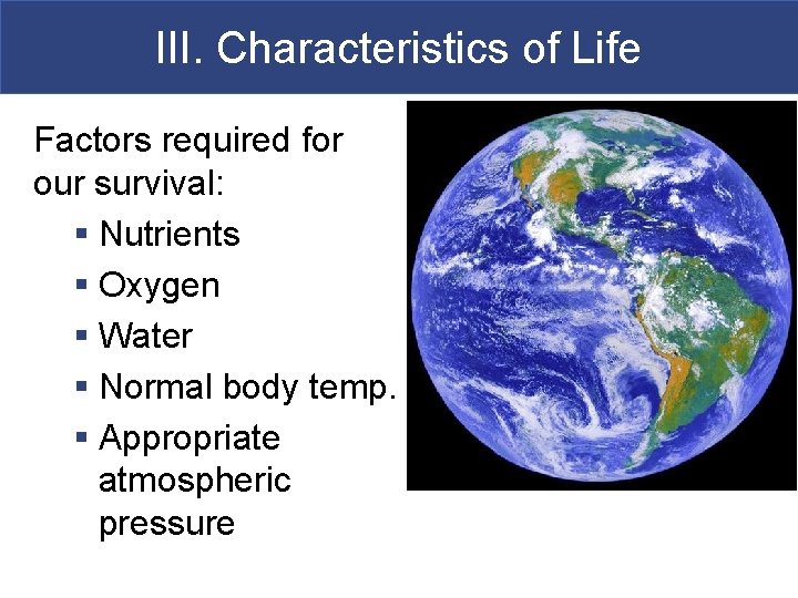 III. Characteristics of Life Factors required for our survival: § Nutrients § Oxygen §