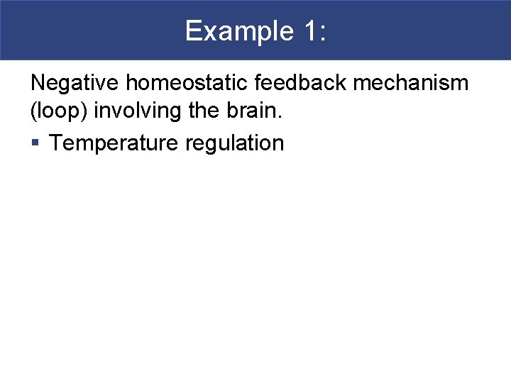 Example 1: Negative homeostatic feedback mechanism (loop) involving the brain. § Temperature regulation 