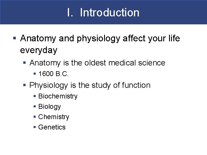 I. Introduction § Anatomy and physiology affect your life everyday § Anatomy is the