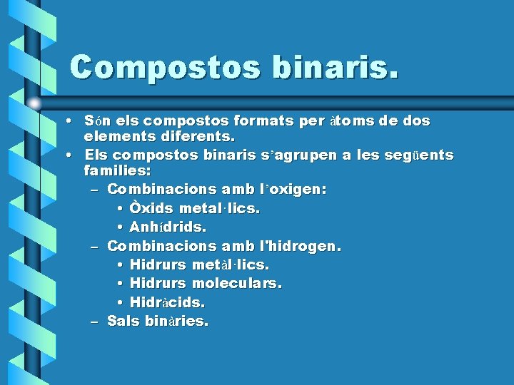 Compostos binaris. • Són els compostos formats per àtoms de dos elements diferents. •