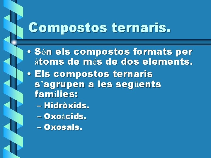 Compostos ternaris. • Són els compostos formats per àtoms de més de dos elements.