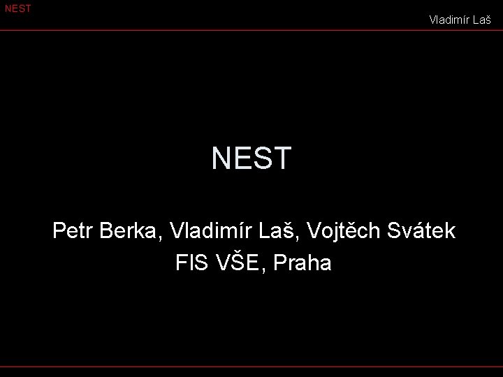 NEST Vladimír Laš NEST Petr Berka, Vladimír Laš, Vojtěch Svátek FIS VŠE, Praha 