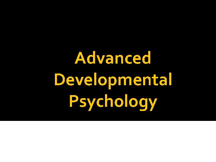 Advanced Developmental Psychology PSY 620 P 