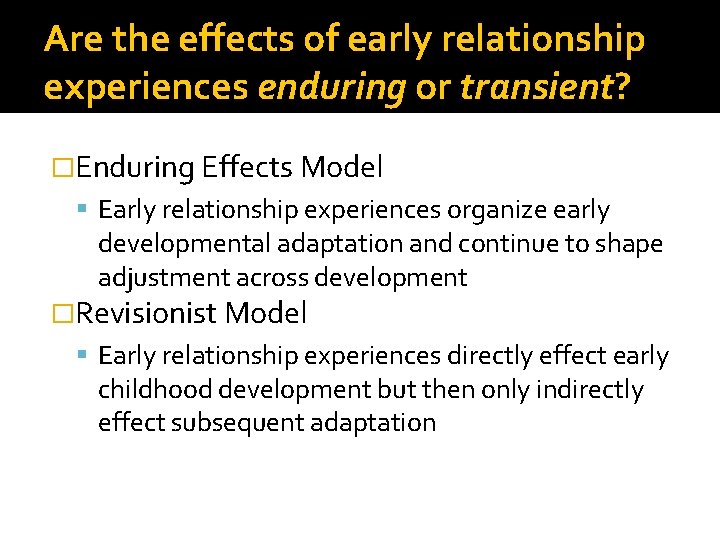 Are the effects of early relationship experiences enduring or transient? �Enduring Effects Model Early