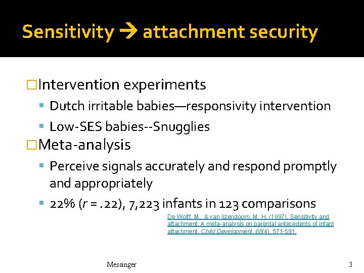 Sensitivity attachment security �Intervention experiments Dutch irritable babies—responsivity intervention Low-SES babies--Snugglies �Meta-analysis Perceive signals