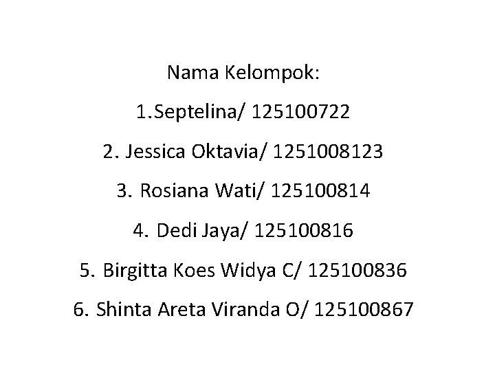 Nama Kelompok: 1. Septelina/ 125100722 2. Jessica Oktavia/ 1251008123 3. Rosiana Wati/ 125100814 4.