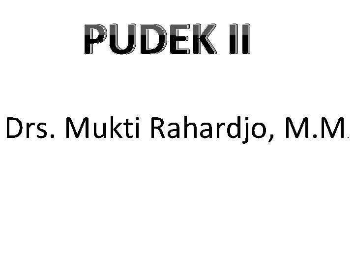 PUDEK II Drs. Mukti Rahardjo, M. M . 