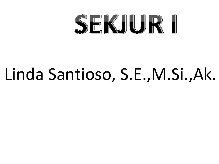 SEKJUR I Linda Santioso, S. E. , M. Si. , Ak. 