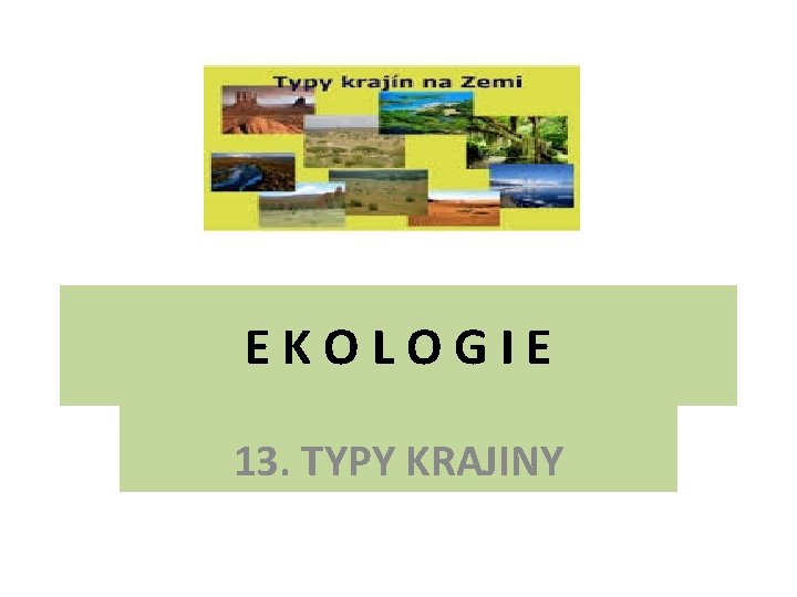 EKOLOGIE 13. TYPY KRAJINY 