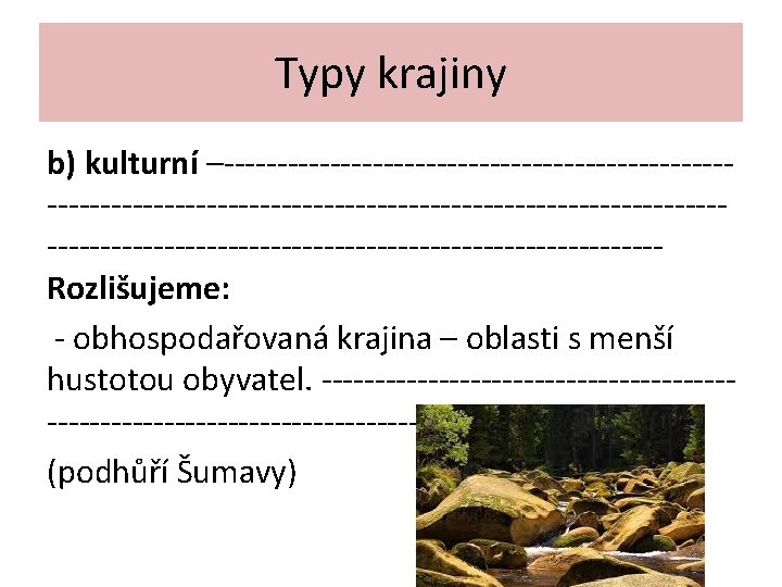 Typy krajiny b) kulturní –------------------------------------------------------------------------------------Rozlišujeme: - obhospodařovaná krajina – oblasti s menší hustotou obyvatel.