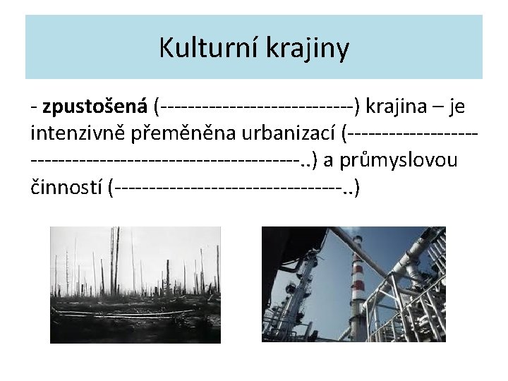 Kulturní krajiny - zpustošená (--------------) krajina – je intenzivně přeměněna urbanizací (-----------------------------. . )