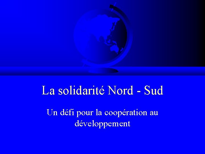 La solidarité Nord - Sud Un défi pour la coopération au développement 