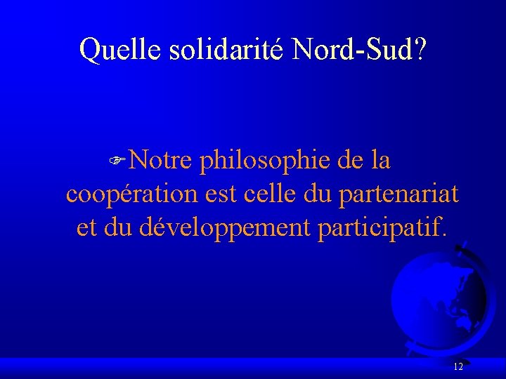 Quelle solidarité Nord-Sud? FNotre philosophie de la coopération est celle du partenariat et du