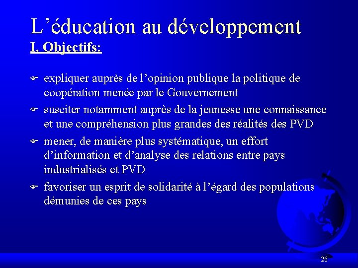 L’éducation au développement I. Objectifs: F F expliquer auprès de l’opinion publique la politique