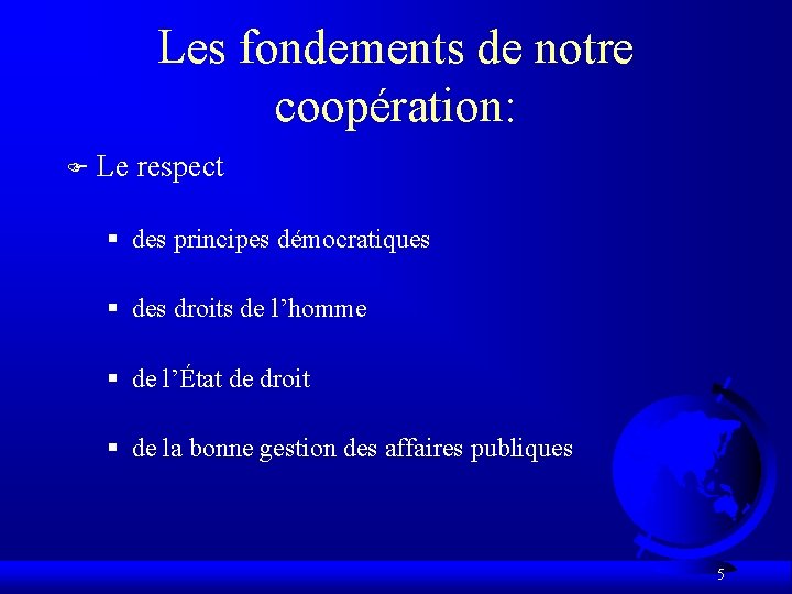 Les fondements de notre coopération: F Le respect § des principes démocratiques § des