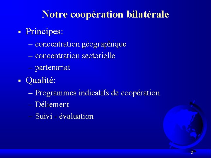 Notre coopération bilatérale § Principes: – concentration géographique – concentration sectorielle – partenariat §