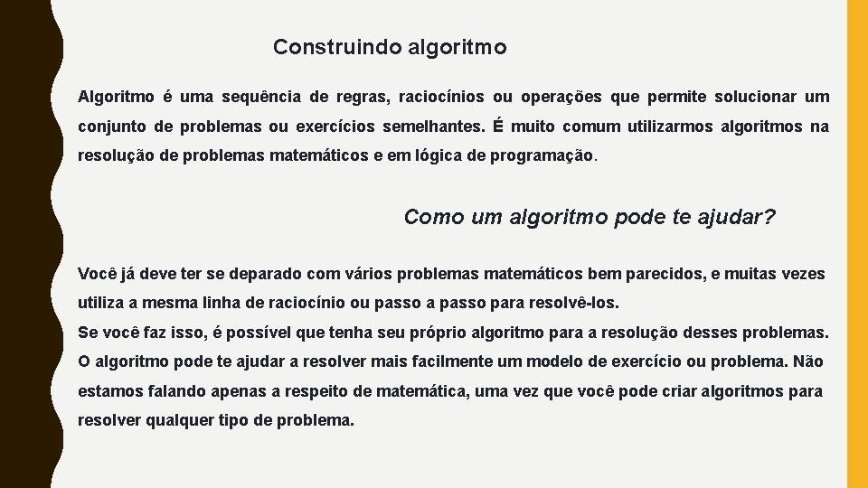Construindo algoritmo Algoritmo é uma sequência de regras, raciocínios ou operações que permite solucionar