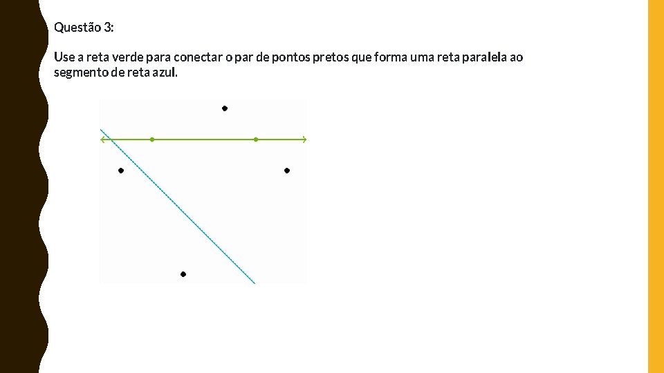 Questão 3: Use a reta verde para conectar o par de pontos pretos que