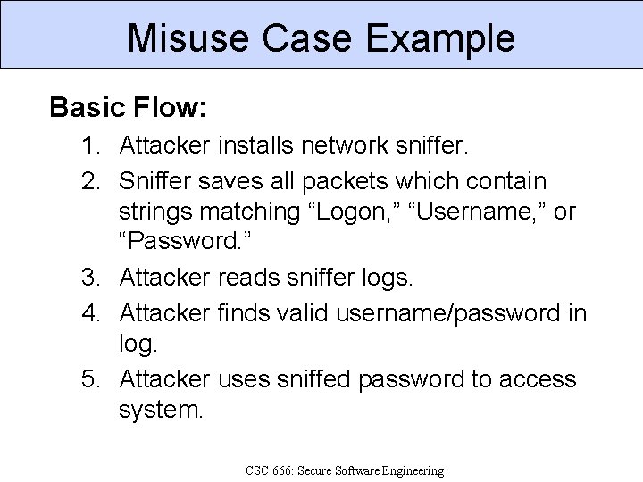 Misuse Case Example Basic Flow: 1. Attacker installs network sniffer. 2. Sniffer saves all