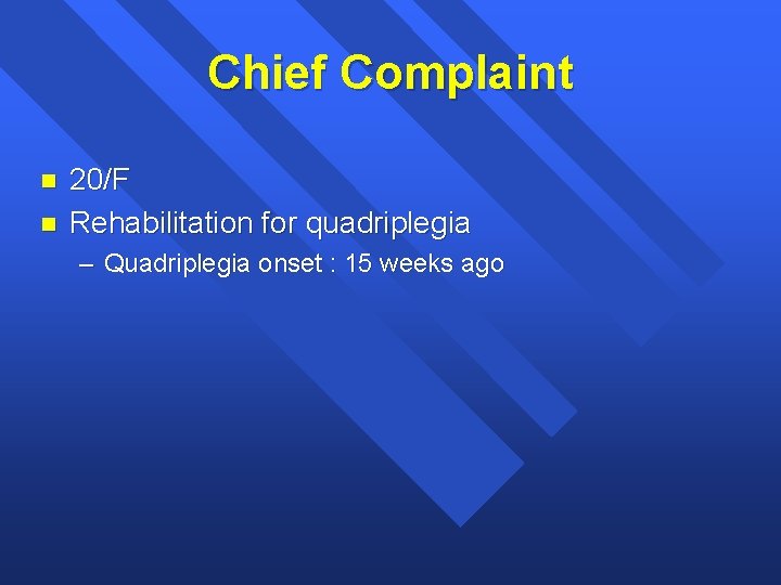Chief Complaint n n 20/F Rehabilitation for quadriplegia – Quadriplegia onset : 15 weeks