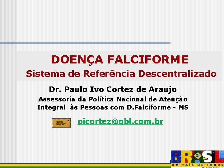 DOENÇA FALCIFORME Sistema de Referência Descentralizado Dr. Paulo Ivo Cortez de Araujo Assessoria da