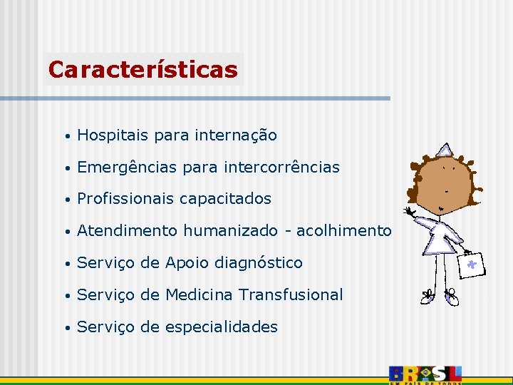 Características • Hospitais para internação • Emergências para intercorrências • Profissionais capacitados • Atendimento