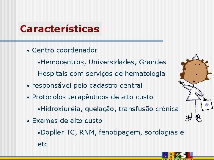 Características • Centro coordenador • Hemocentros, Universidades, Grandes Hospitais com serviços de hematologia •