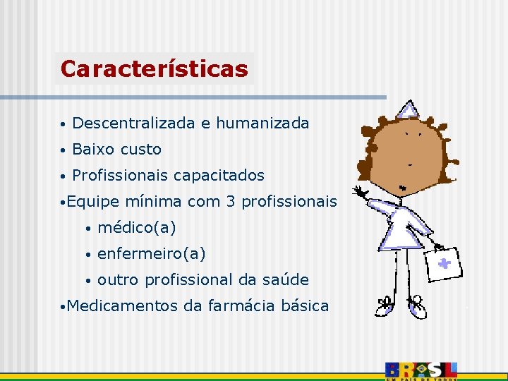 Características • Descentralizada e humanizada • Baixo custo • Profissionais capacitados • Equipe mínima