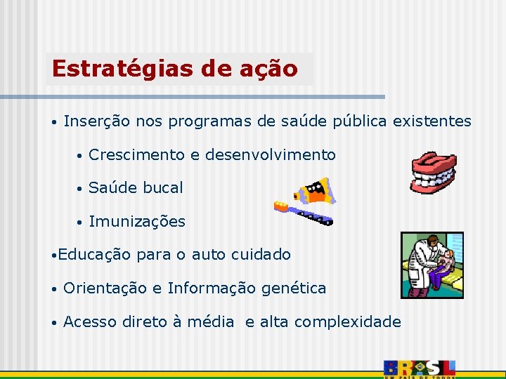 Estratégias de ação • Inserção nos programas de saúde pública existentes • Crescimento e