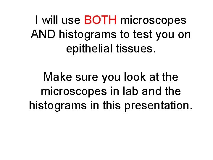 I will use BOTH microscopes AND histograms to test you on epithelial tissues. Make