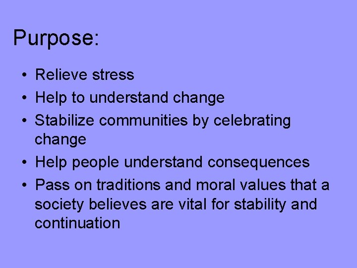 Purpose: • Relieve stress • Help to understand change • Stabilize communities by celebrating