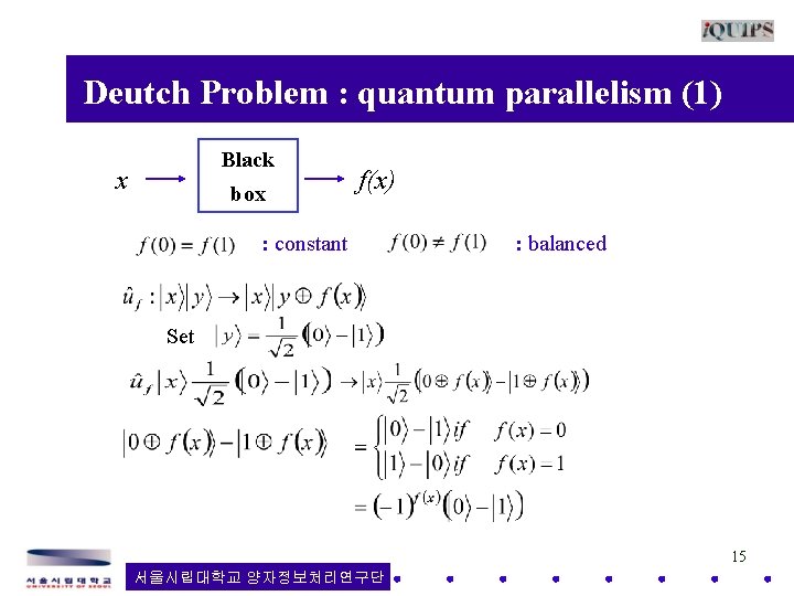 Deutch Problem : quantum parallelism (1) Black x box f(x) : constant : Deutch Problem : quantum parallelism (1) Black x box f(x) : constant :