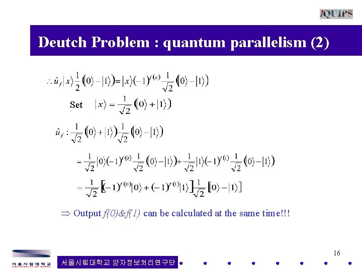  Deutch Problem : quantum parallelism (2) Set Output f(0)&f(1) can be calculated at