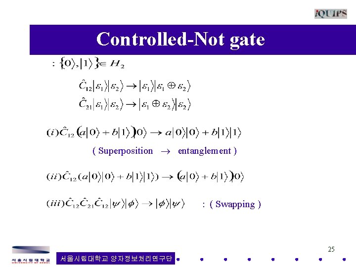 Controlled-Not gate ( Superposition entanglement ) : ( Swapping ) 25 서울시립대학교 양자정보처리연구단 Controlled-Not gate ( Superposition entanglement ) : ( Swapping ) 25 서울시립대학교 양자정보처리연구단