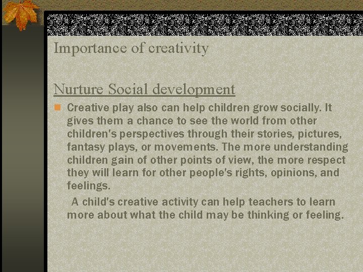 Importance of creativity Nurture Social development n Creative play also can help children grow