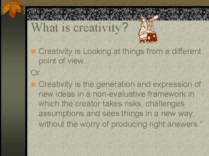 What is creativity? n Creativity is Looking at things from a different point of