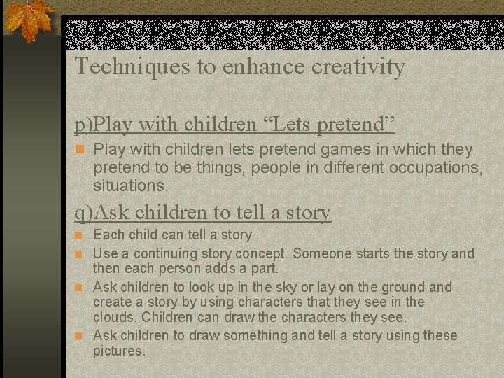 Techniques to enhance creativity p)Play with children “Lets pretend” n Play with children lets
