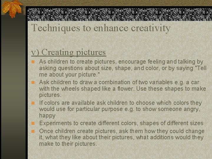 Techniques to enhance creativity v) Creating pictures n As children to create pictures, encourage