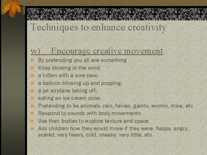 Techniques to enhance creativity w) Encourage creative movement n By pretending you all are