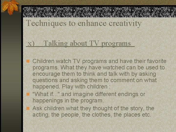 Techniques to enhance creativity x) Talking about TV programs n Children watch TV programs