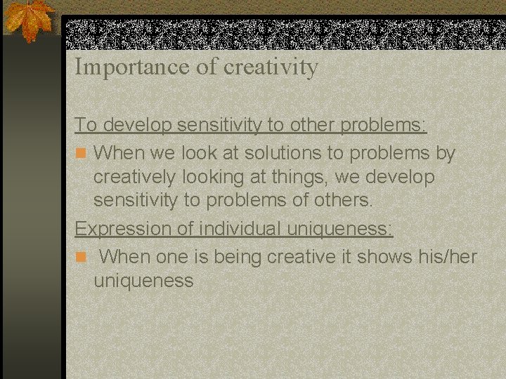 Importance of creativity To develop sensitivity to other problems: n When we look at