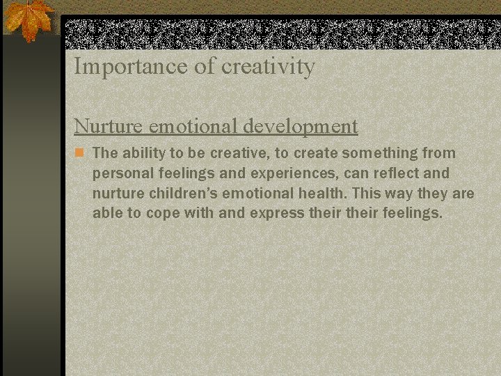 Importance of creativity Nurture emotional development n The ability to be creative, to create