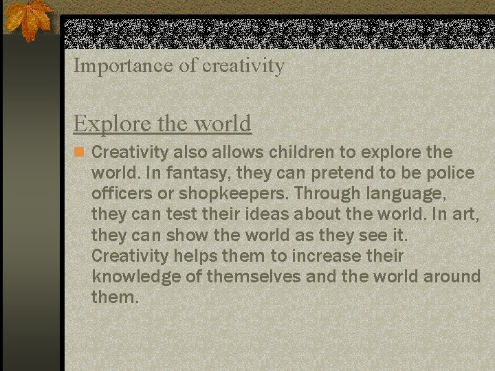 Importance of creativity Explore the world n Creativity also allows children to explore the