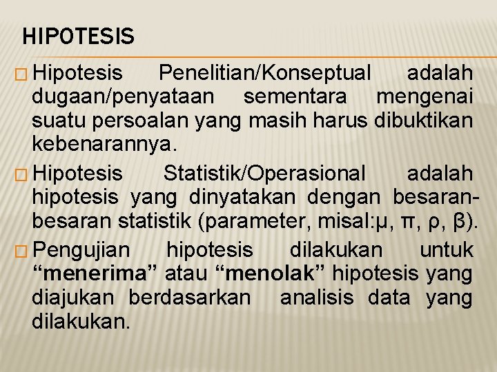 HIPOTESIS � Hipotesis Penelitian/Konseptual adalah dugaan/penyataan sementara mengenai suatu persoalan yang masih harus dibuktikan